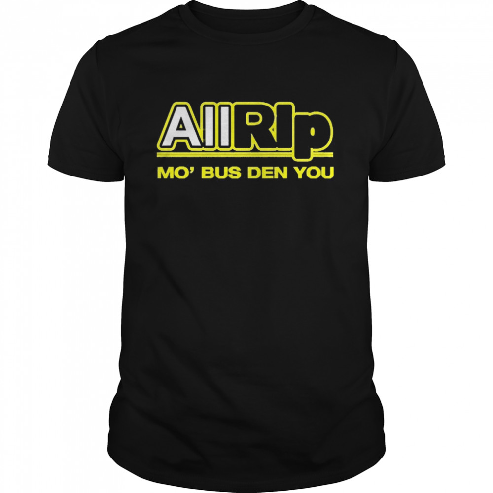 All Rip Mo Bus Den You Shirt
