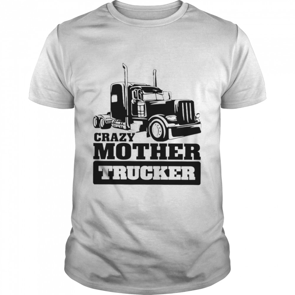 Crazy mother trucker shirt