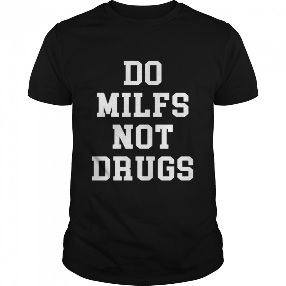 Do milfs not drugs shirt