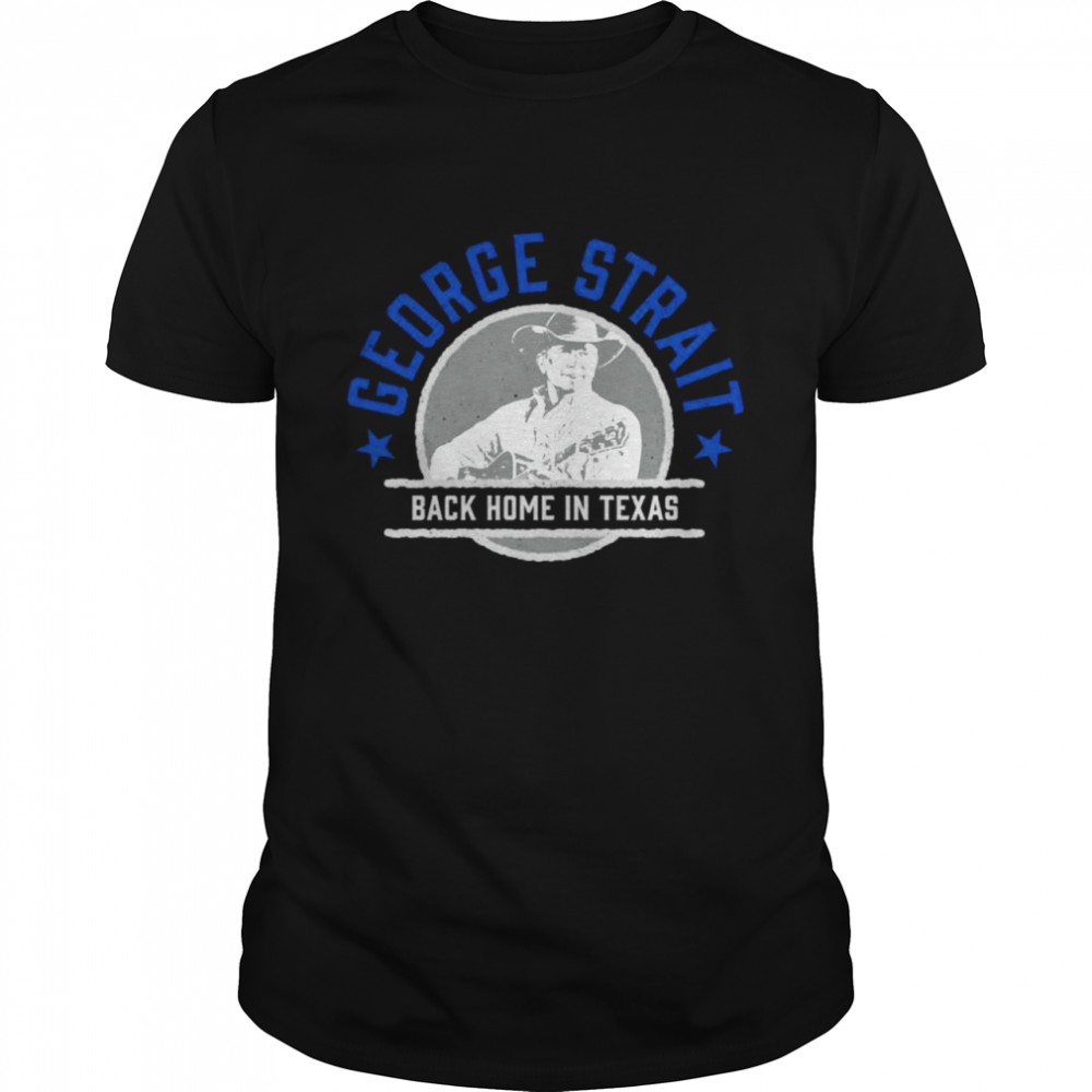 George Strait Back Home In Texas Shirt
