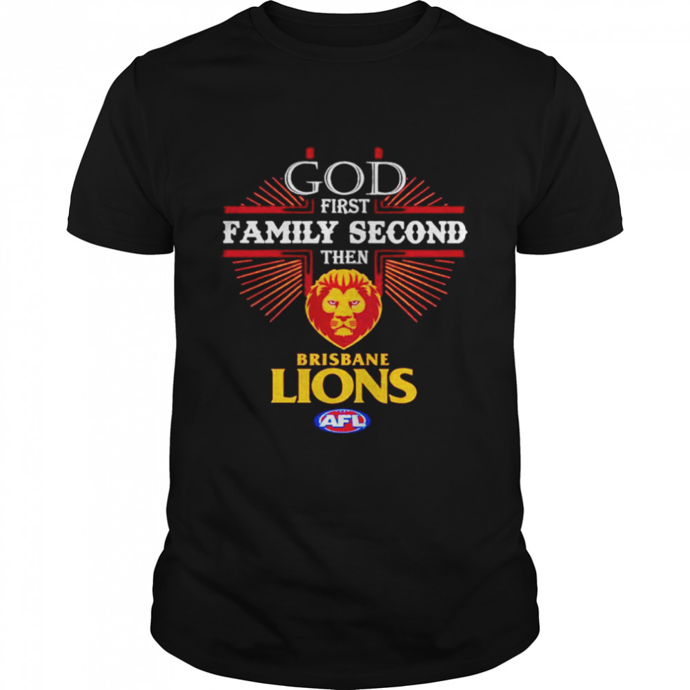 God First Family Second Then Brisbane Lions Shirt