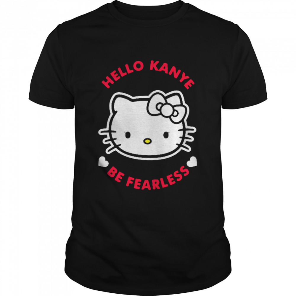 Hello Kanye Be Fearless T-Shirt