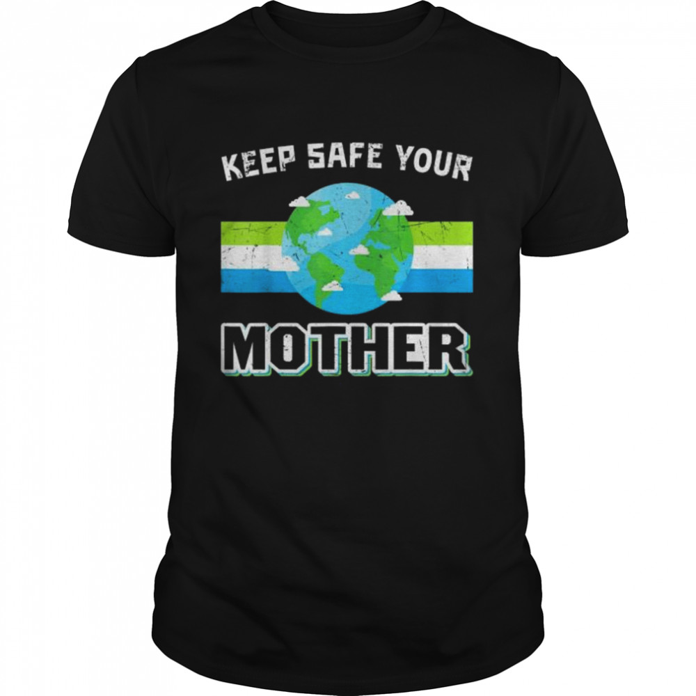 Keep Safe Your Mother Earth Day Shirt