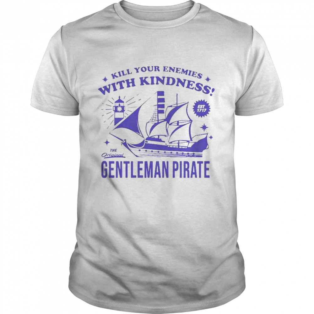 Kill Your Enemies With Kindness Gentleman Pirate T-Shirt