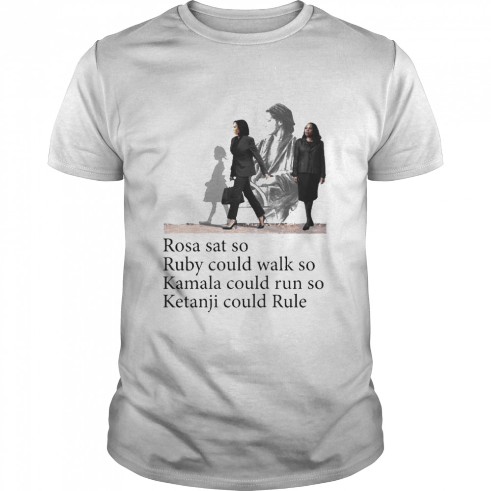 Rosa Sat So Ruby Could Walk So Kamala Could Run So Ketanji Could Rule Noliwe Rooks T-Shirt