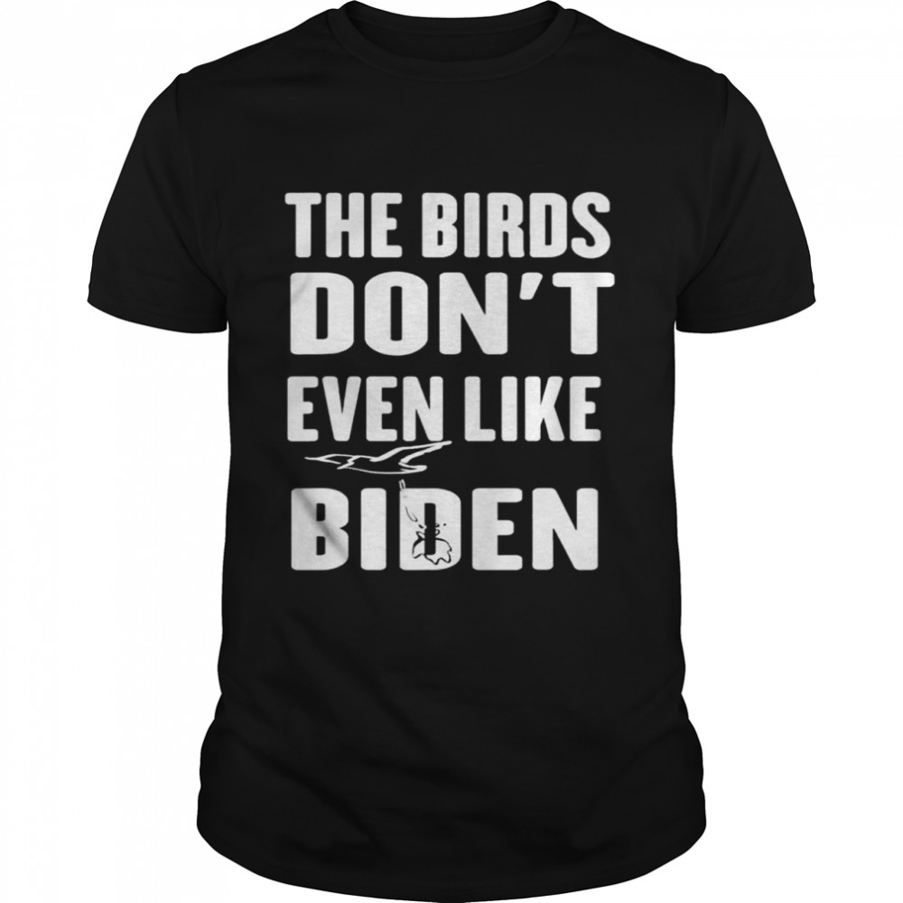 The birds don’t even like Biden antI Biden bird poop shirt