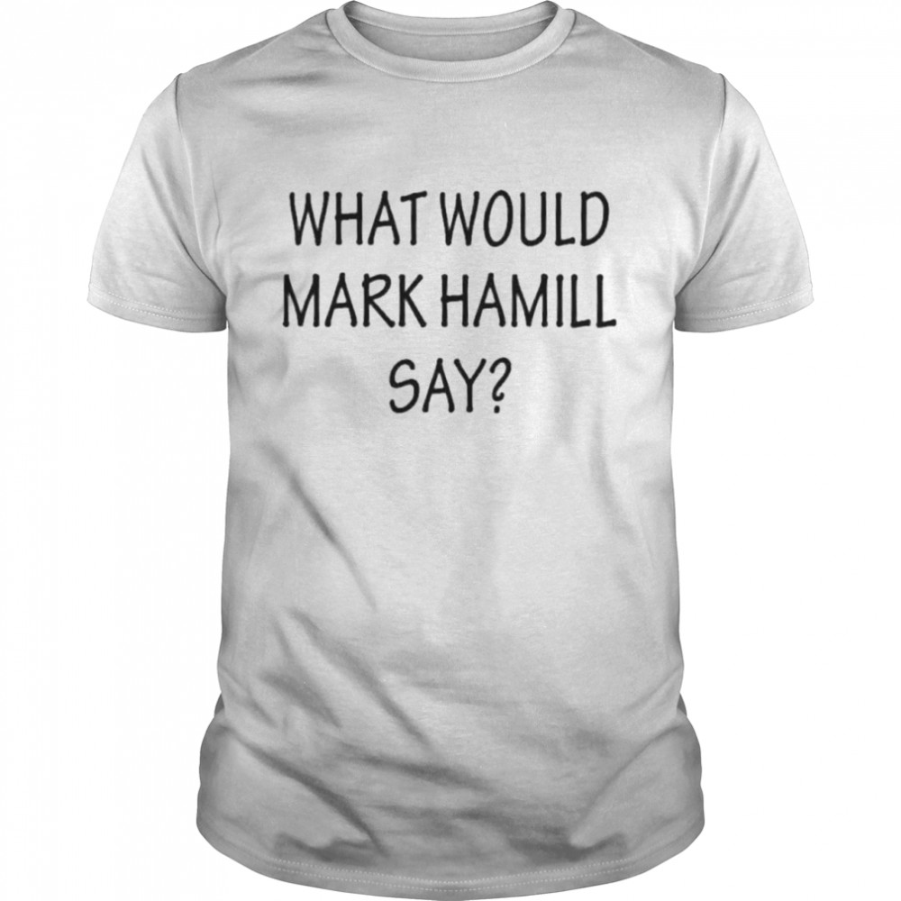 What would mark hamill say shirt