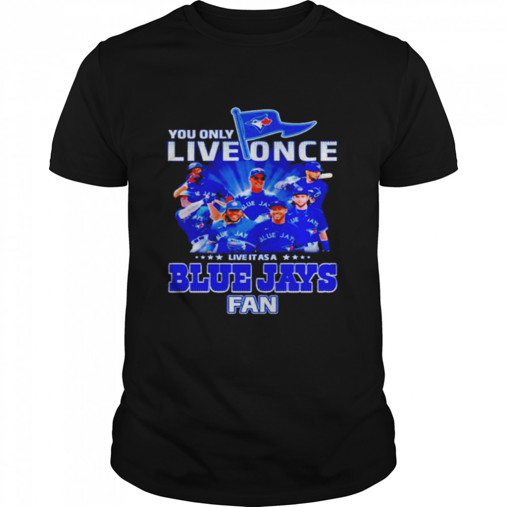 You Only Live Once Live It As A Blue Jays Fan Shirt