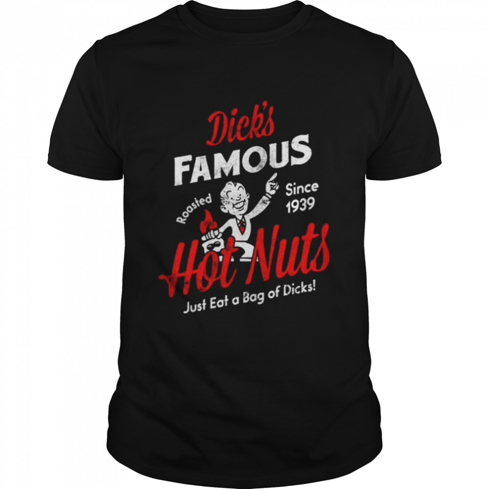 Dick’s Famous Hot Nuts just eat a bag of dicks shirt