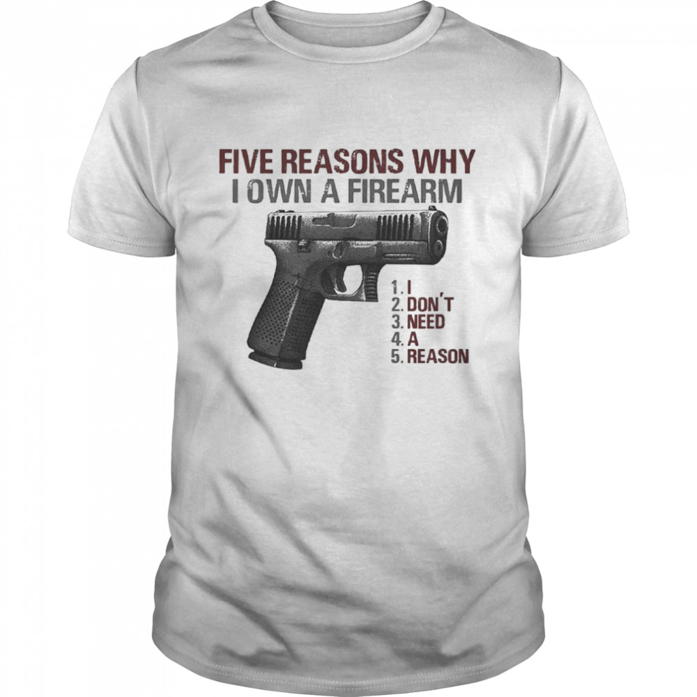 Five reasons why I own a firearm shirt Classic Men's T-shirt