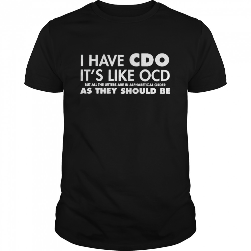 I have CDO it’s like OCD shirt