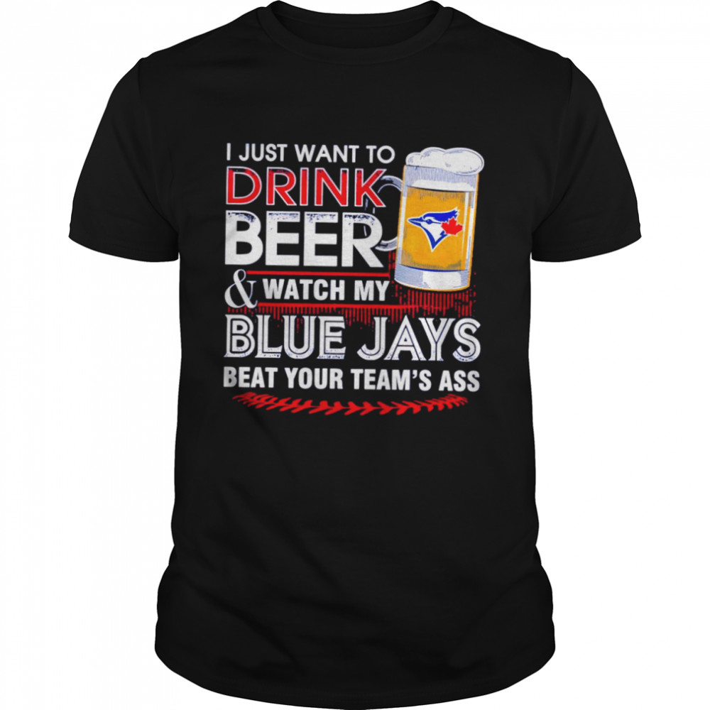 I just want to drink beer and watch my Blue Jays shirt