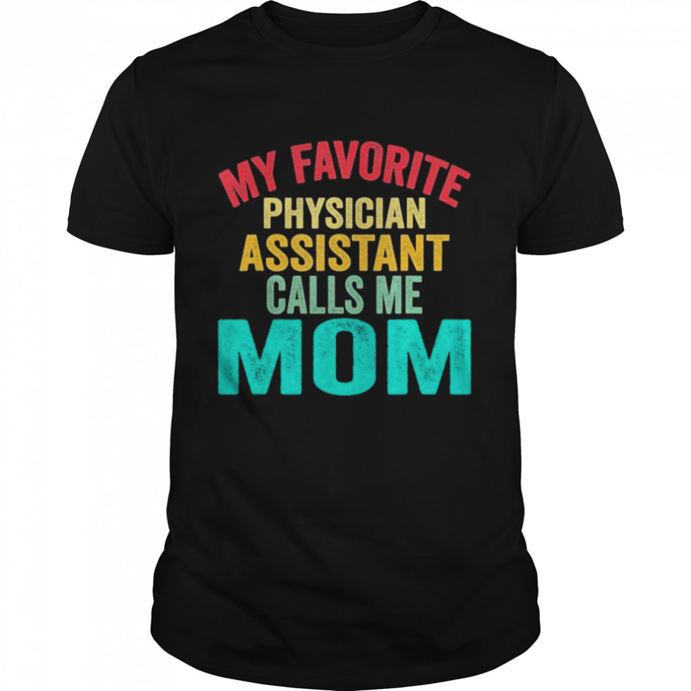 My Favorite Physician Assistant Calls Me Mom Mother’s Day Shirt