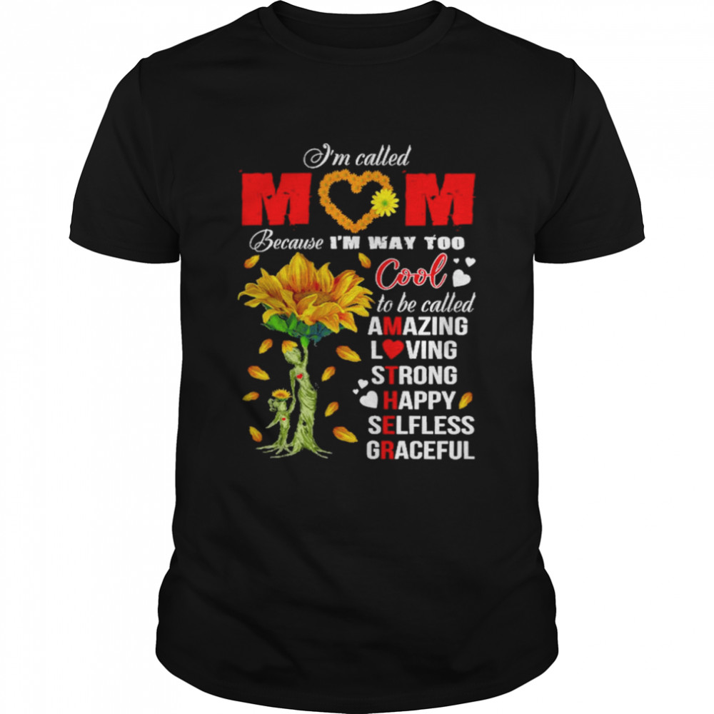 Sunflower I’m Called Mom Because I’m Way Too Cool Shirt