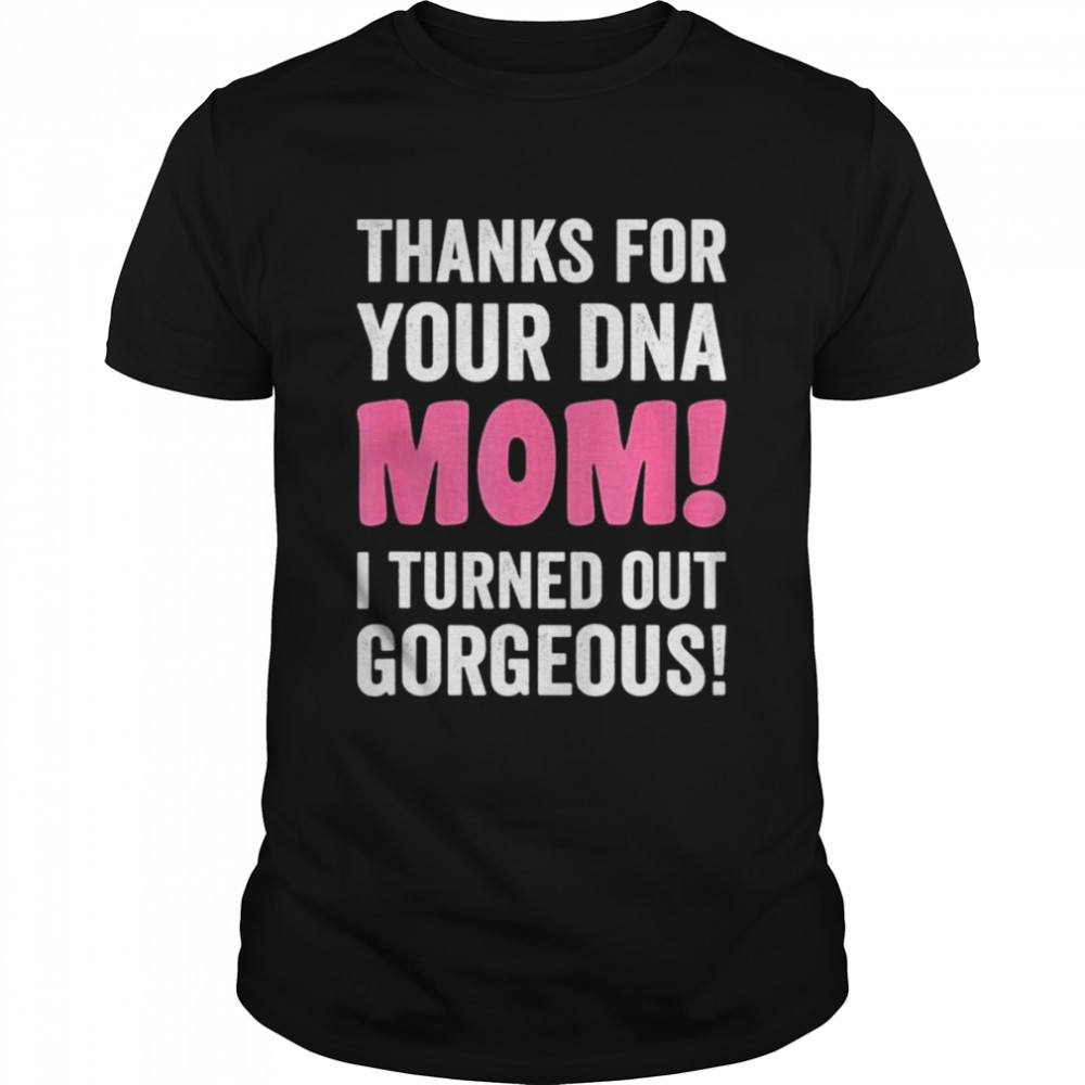 Thanks For Your Dna Mom Mothers Day For Daughter And Son Shirt