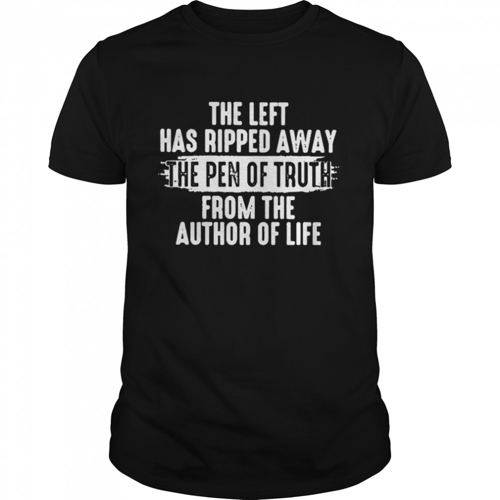 The Life Has Ripped Away The Pen Of Truth From The Author Of Life T-Shirt