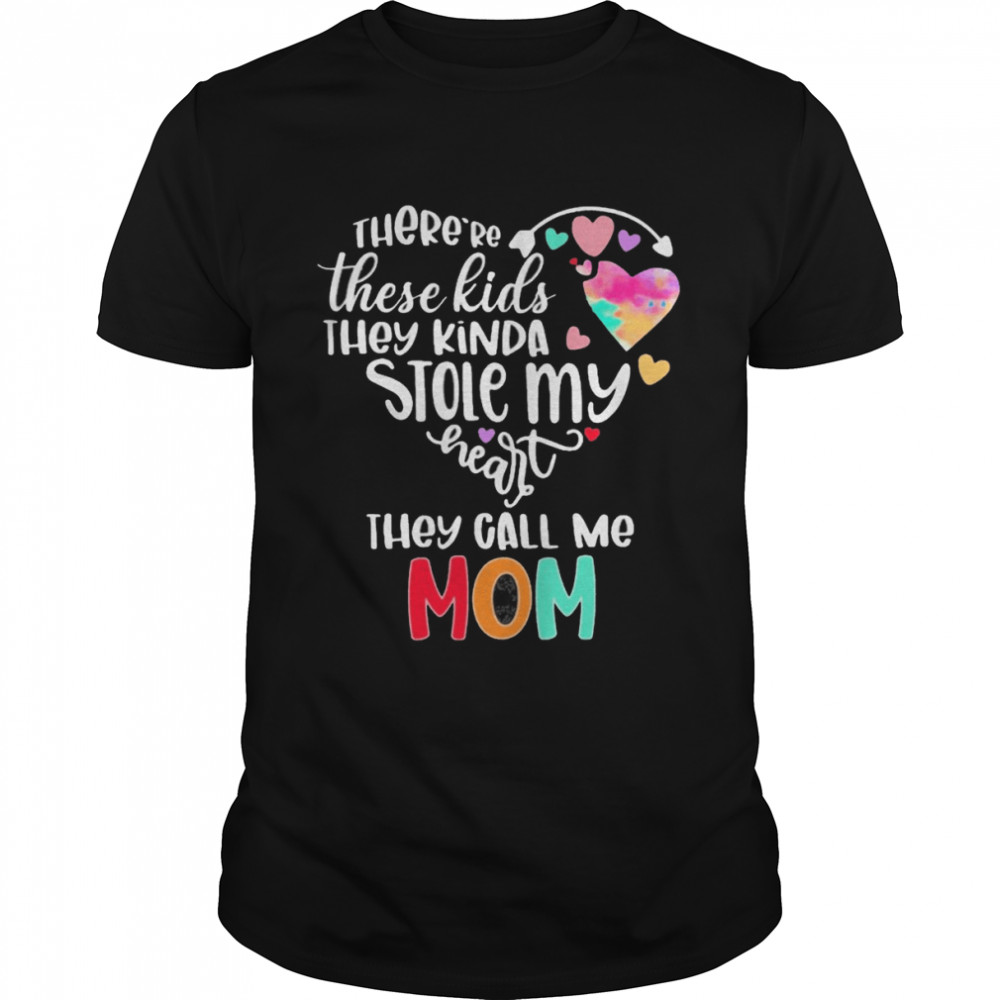 There’re These Kids They Kinda Stole My Heart They Call Me Mom Shirt