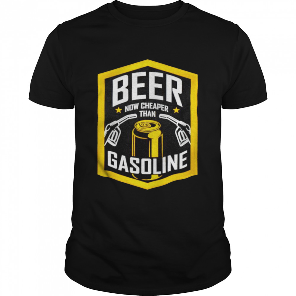 Beer Now Cheaper Than Gasoline shirt