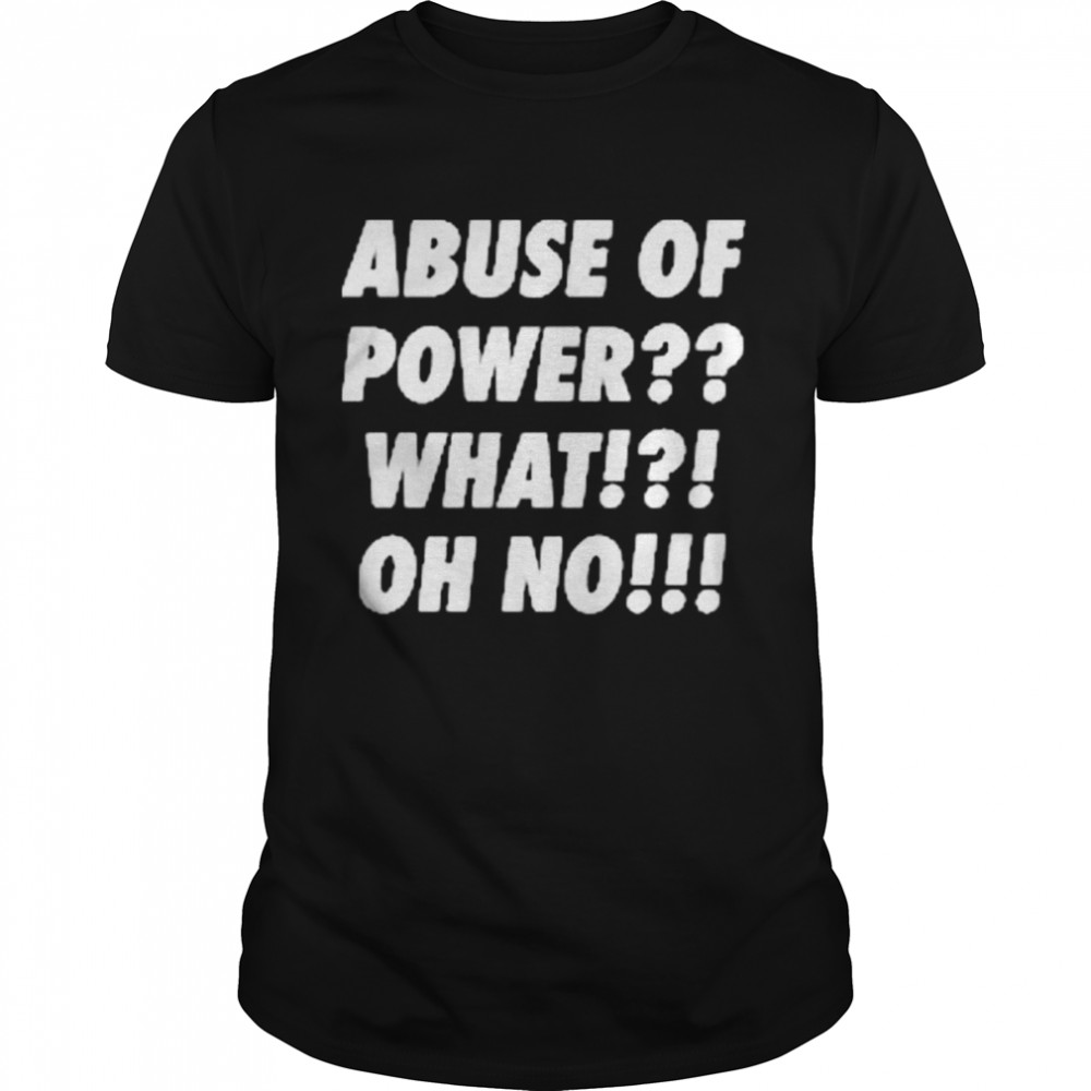 Diskettepress Store Abuse Of Power What Oh No T-Shirt