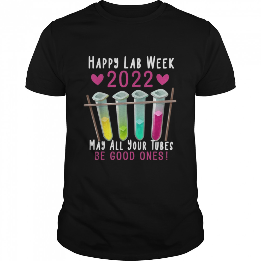 Happy Lab Week 2022 May All Your Tubes Be Good Ones Shirt