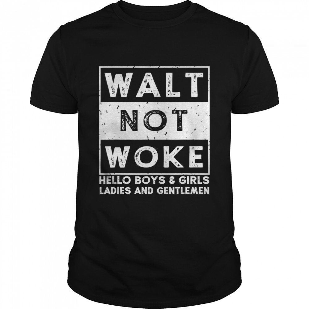 Hello Boys And Girls Ladies And Gentlemen Walt Not Woke Shirt