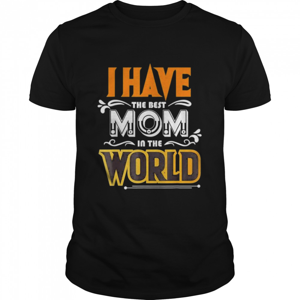 I Have The Best Mom In The World Shirt