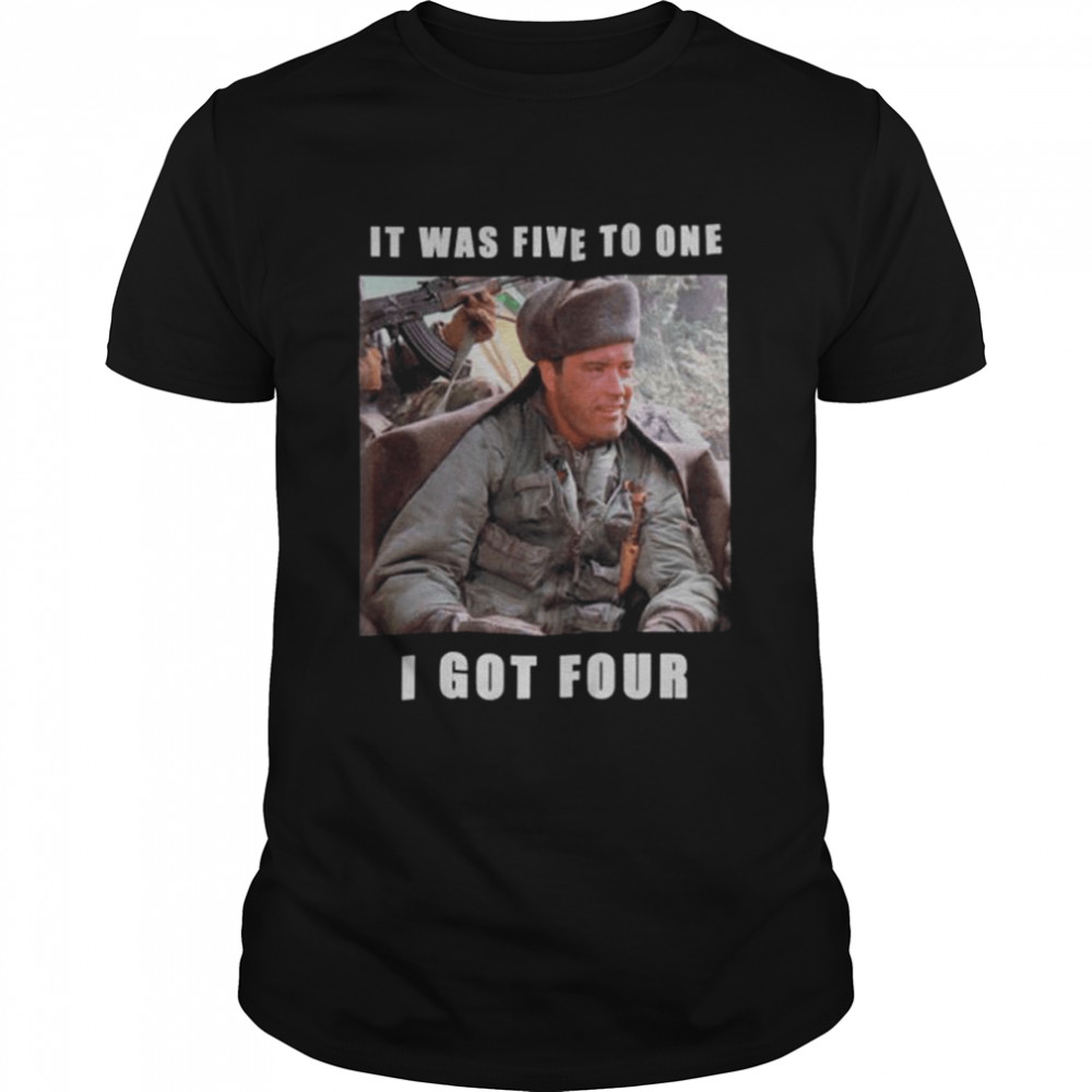 It was five to one I got four shirt