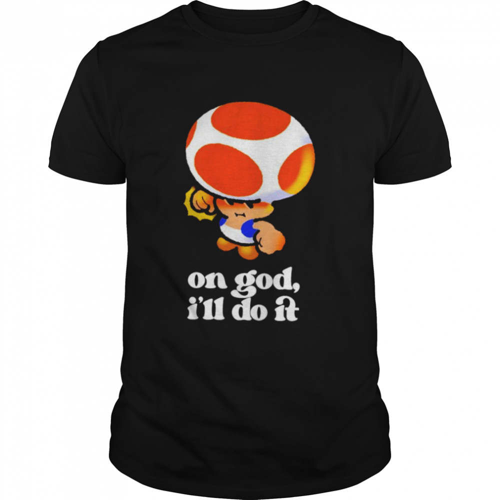 Mario Toad On God I’ll Do It Shirt