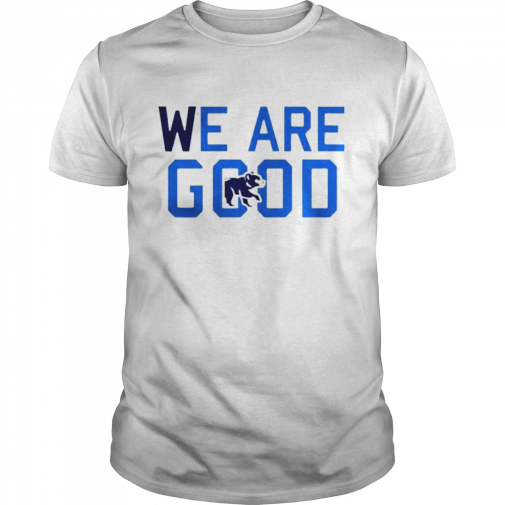 We Are Good Chicago Cubs Shirt