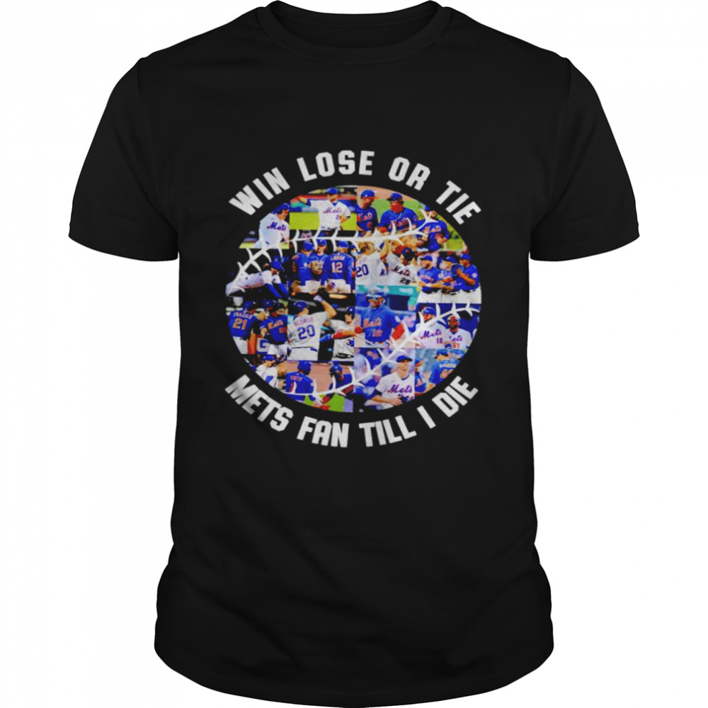Win lose or tie Mets fan till I die shirt
