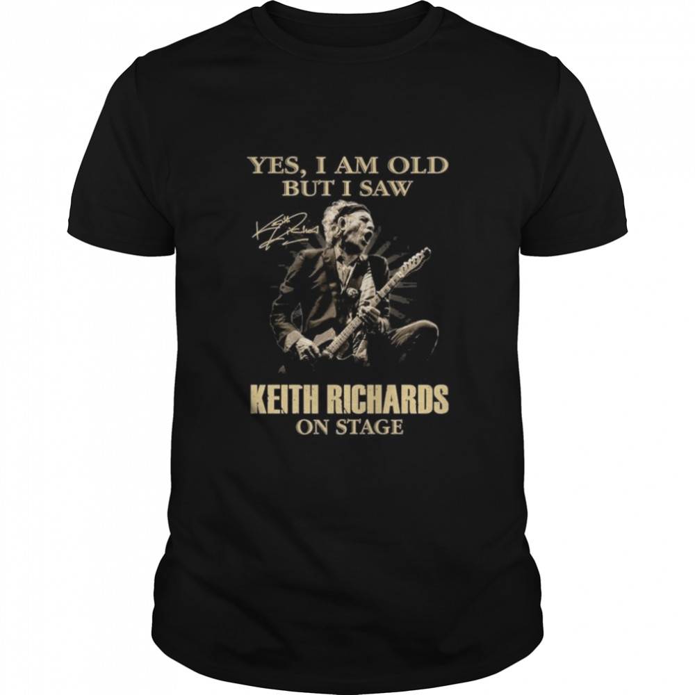 Yes I Am Old But I Saw Keith Richards On Stage Signature Shirt