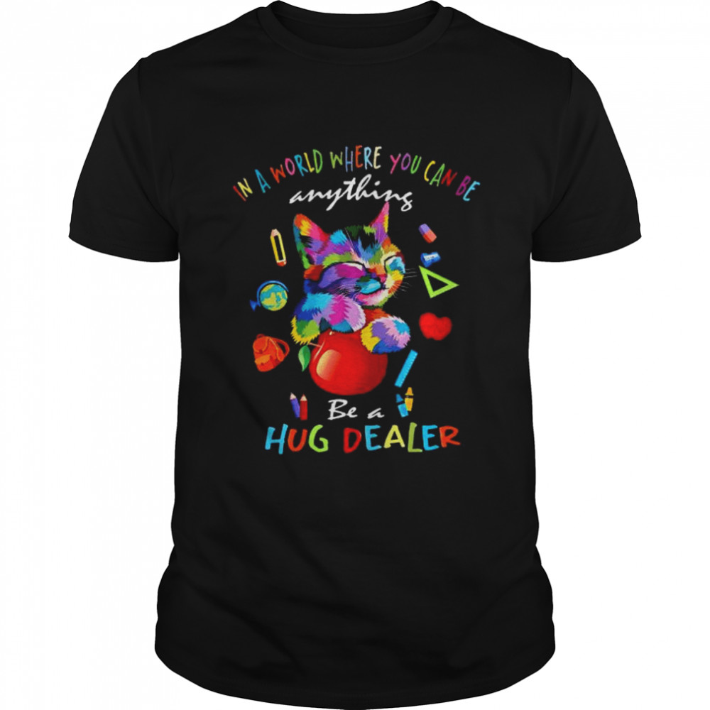 Cat in a world where you can be anything be a hug dealer shirt