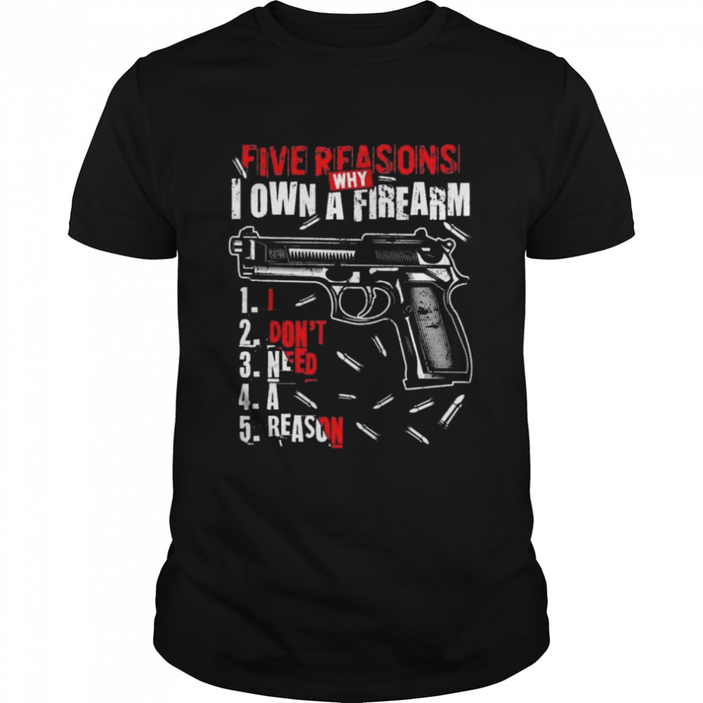 Five reasons why I own a firearm I don’t need a reason gun print on back shirt Classic Men's T-shirt