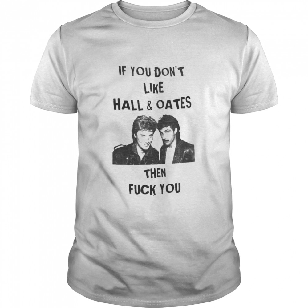 If You Don’t Like Wall And Oates Then Fuck You T-Shirt