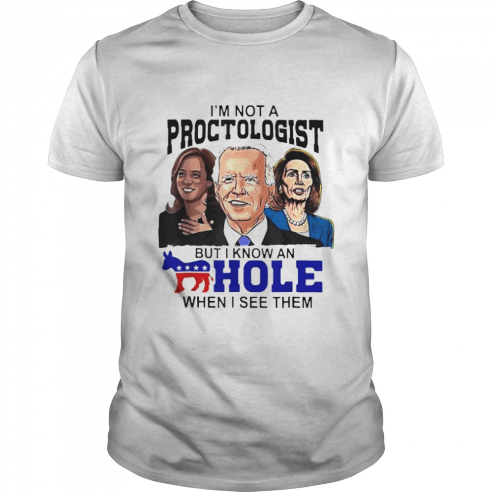 I’m Not a Proctologist But I Know a Hole shirt