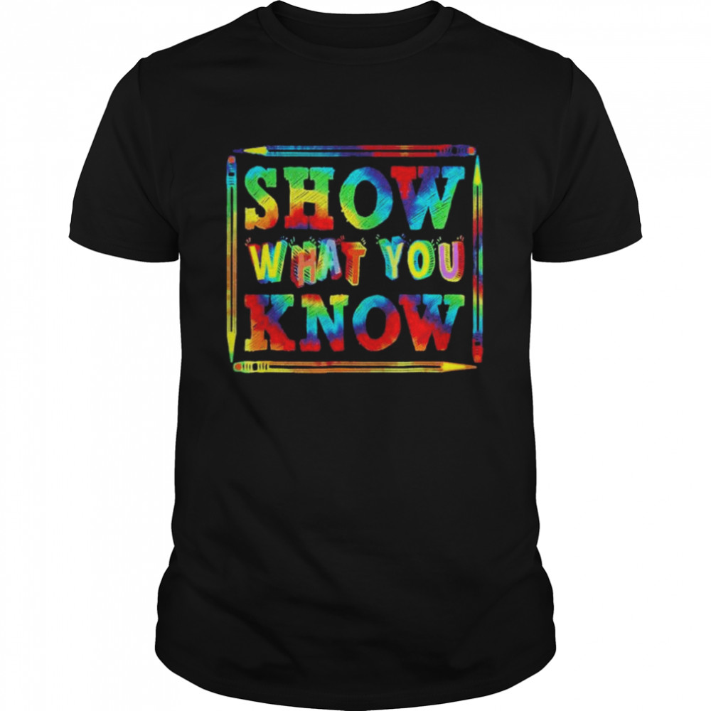 Show What You Know Exam Testing Day Students Teachers Shirt