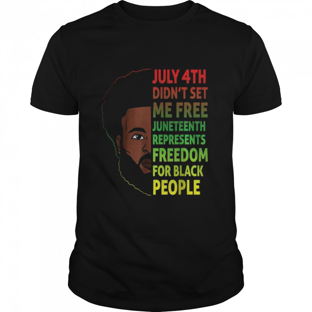 Black Man July 4Th Didn’t Set Me Free Juneteenth Represents Freedom For Black People Shirt