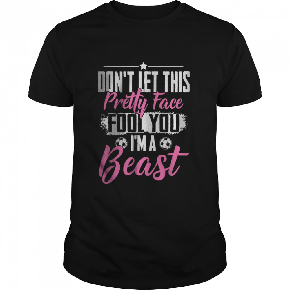 Don’t Let Thí Pretty Face Fool You I’m A Beast T-Shirt