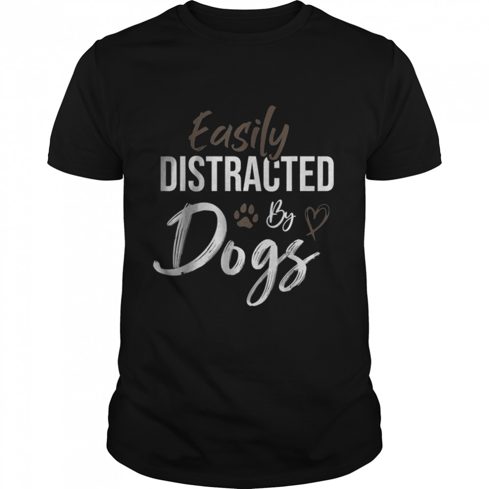 Easily Distracted By Dogs Saying Pet Lover T-Shirt