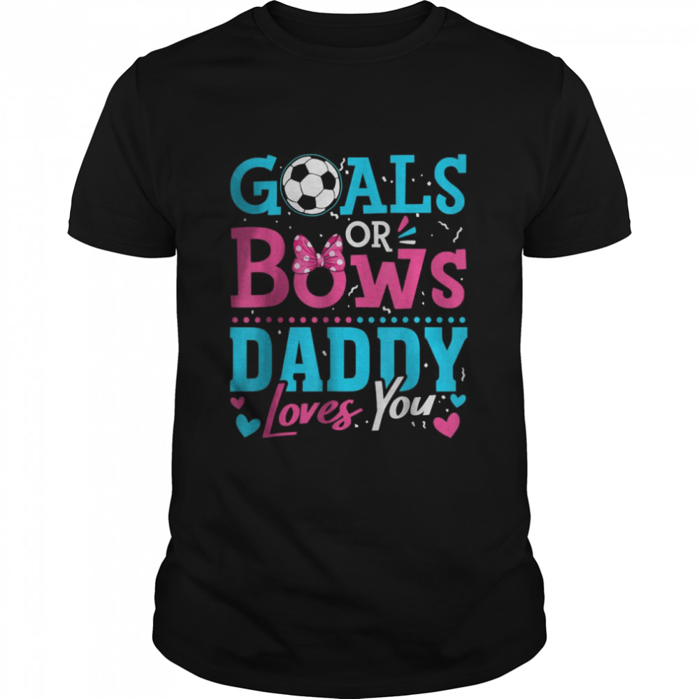 Gender Reveal Goals Or Bows Daddy Loves You Soccer T-Shirt
