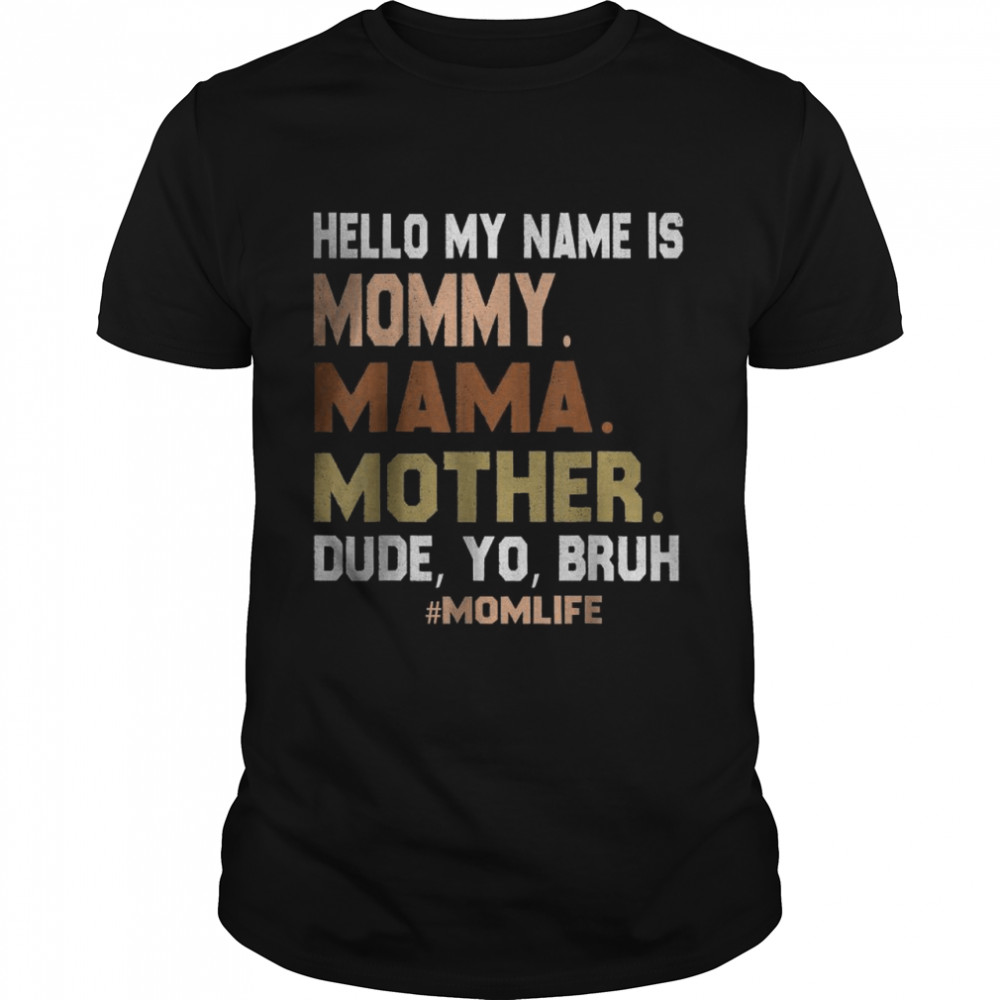 Hello My Name Is Mommy Mama Mother Dude Yo Bruh T-Shirt
