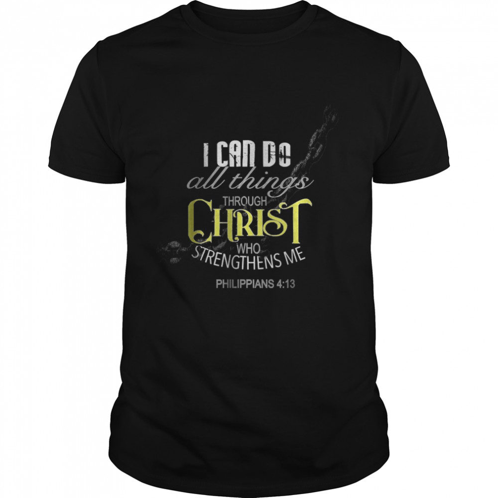 I Can Do All Things Through Christ Philippians 413 T-Shirt