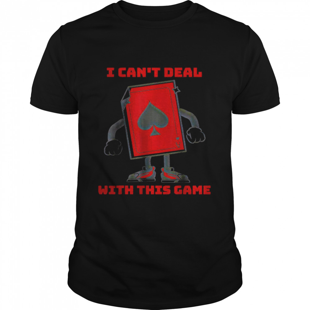 I Can’t Deal With This Game Ace Of Spades T-Shirt