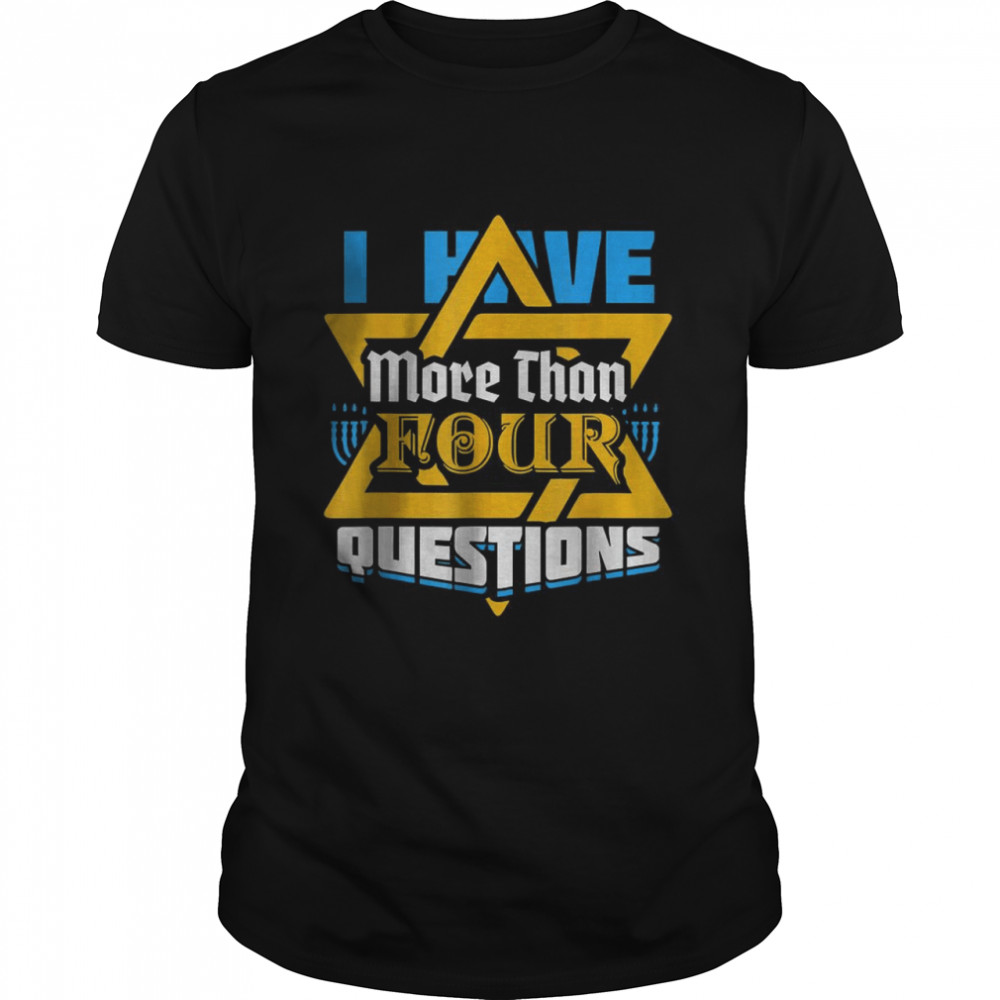 I Have More Than Four Questions Passover T-Shirt