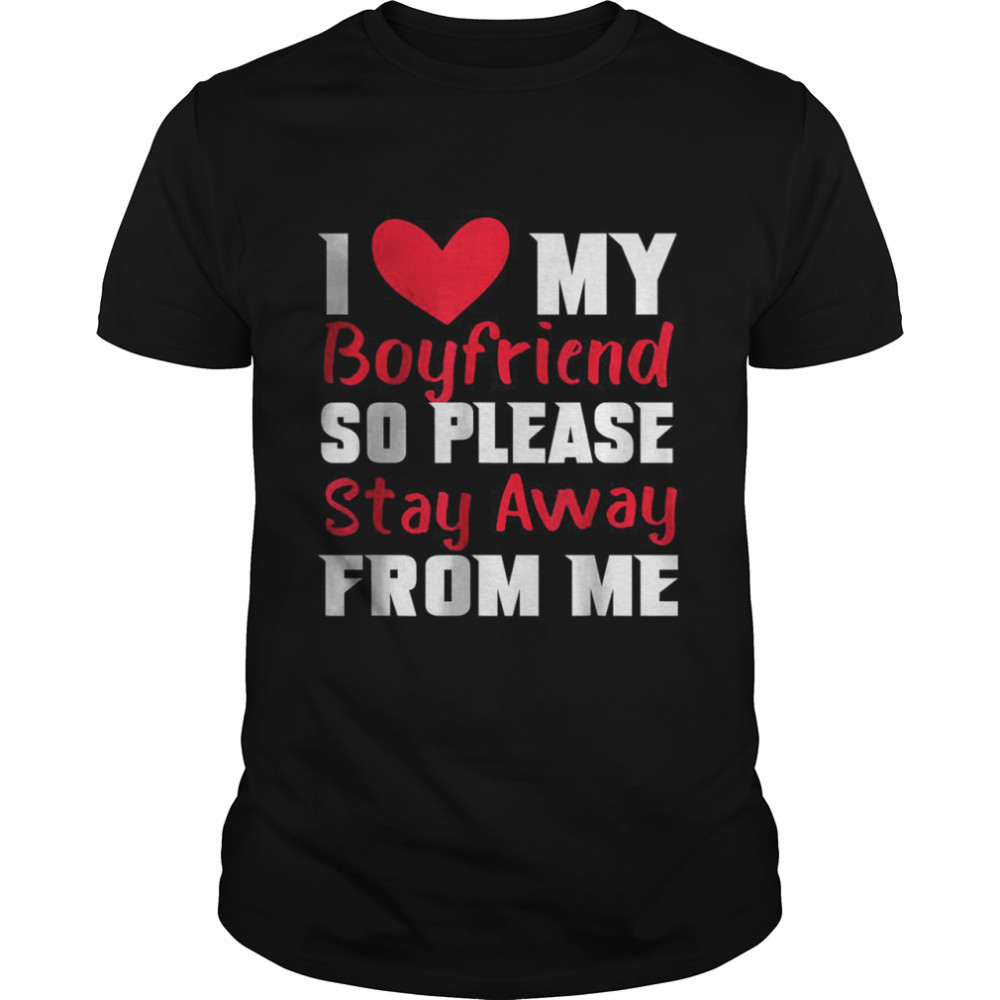 I Love My Boyfriend Heart So Please Stay Away From Me T-Shirt