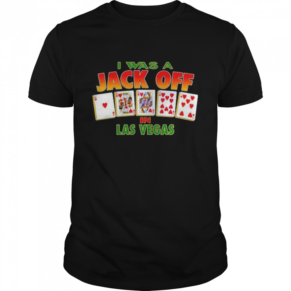 I want to Jack off in las vegas shirt