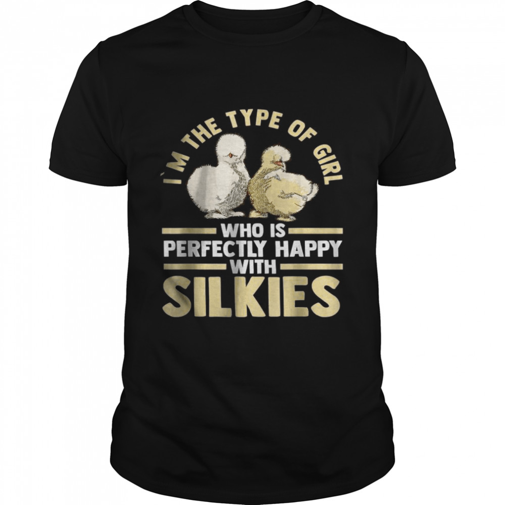 I’m The Type Of Girl Who Is Perfectly Happy With Silkie Chickens T-Shirt