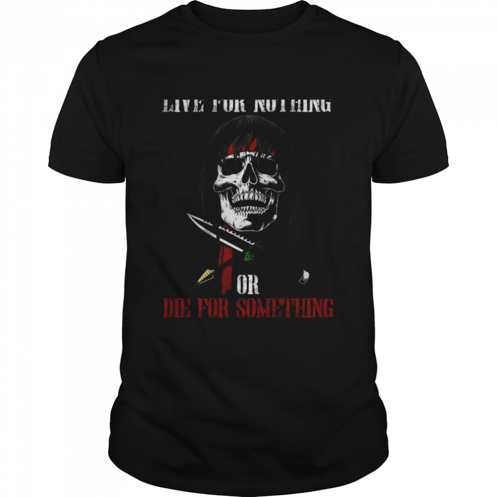 Live For Nothing Or Die For Something Shirt