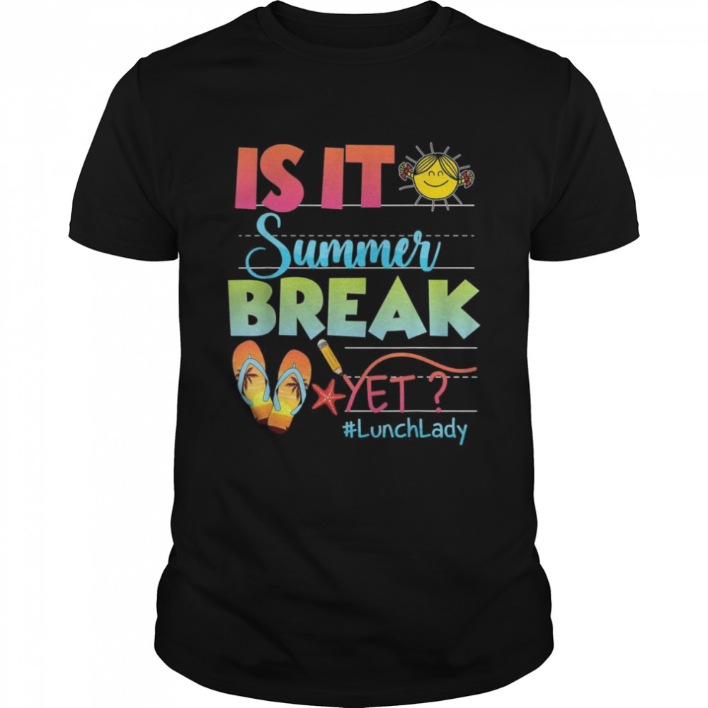 Lunch Lady Is It Summer Break Yet Last Day Of School Shirt