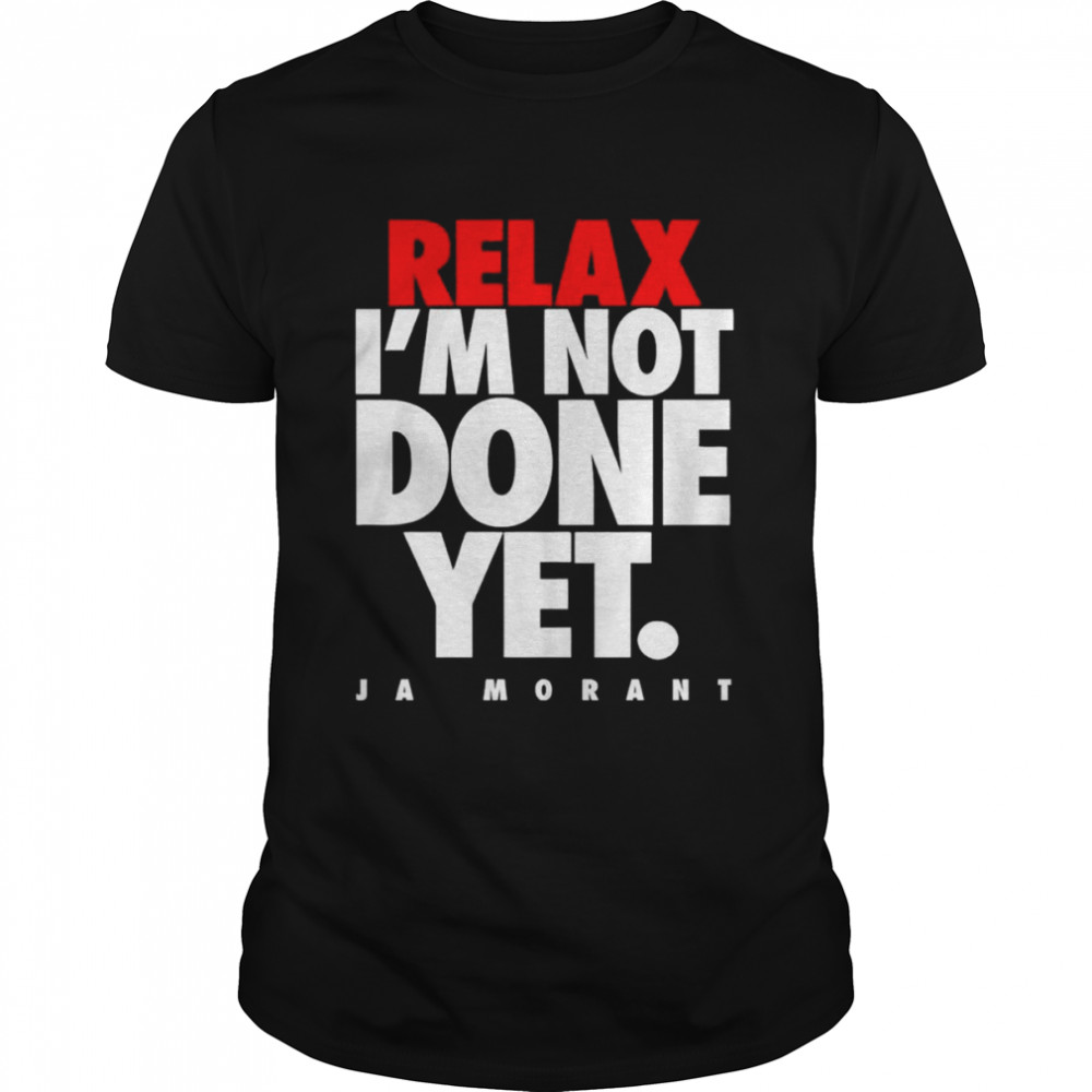 Relax I’m Not Done Yet Ja Morant Shirt